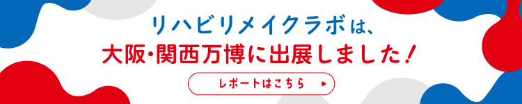 リハビリメイクラボは、大阪・関西万博に出展しました！レポートはこちら