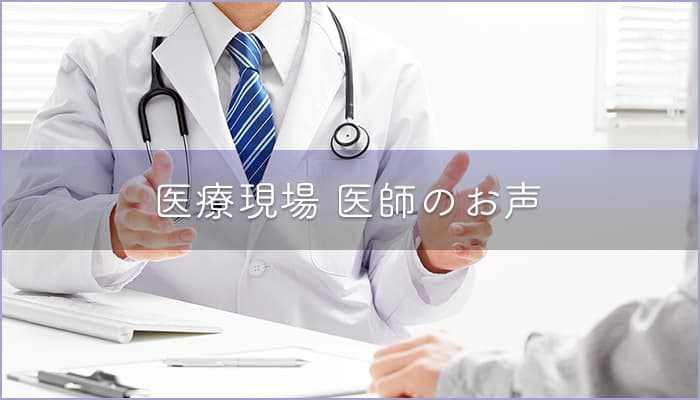 医療現場 医師のお声